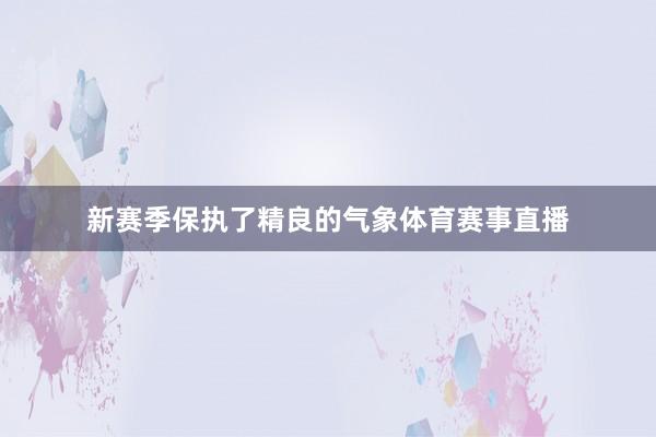 新赛季保执了精良的气象体育赛事直播