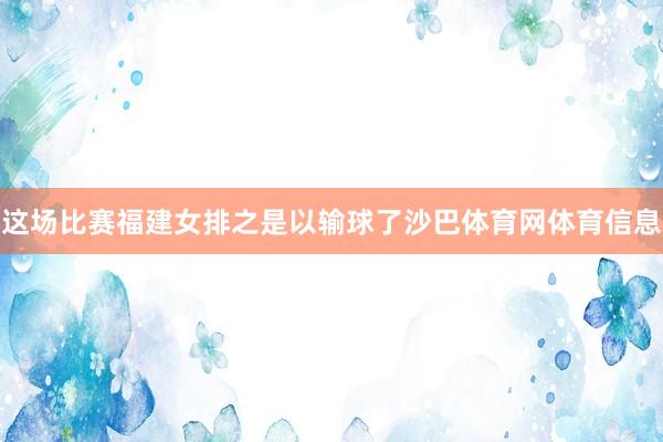 这场比赛福建女排之是以输球了沙巴体育网体育信息