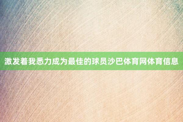 激发着我悉力成为最佳的球员沙巴体育网体育信息