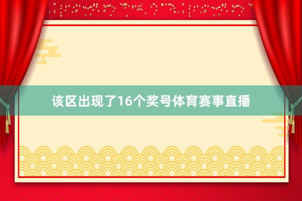 该区出现了16个奖号体育赛事直播