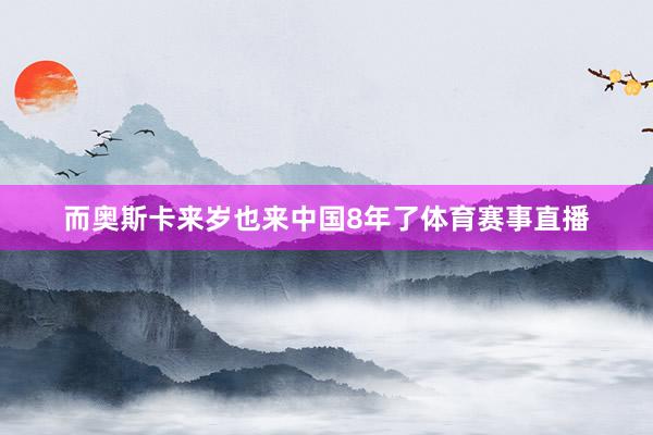 而奥斯卡来岁也来中国8年了体育赛事直播