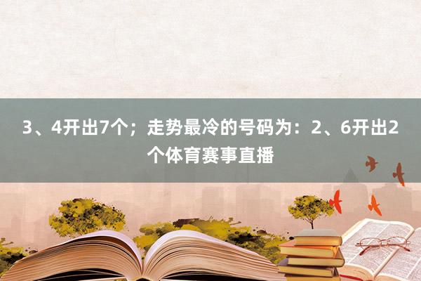 3、4开出7个；走势最冷的号码为：2、6开出2个体育赛事直播