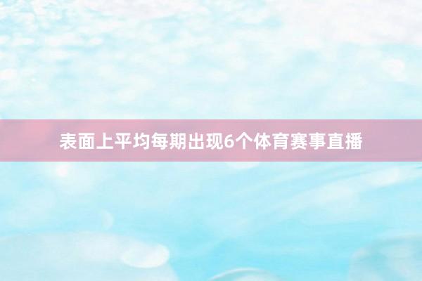 表面上平均每期出现6个体育赛事直播