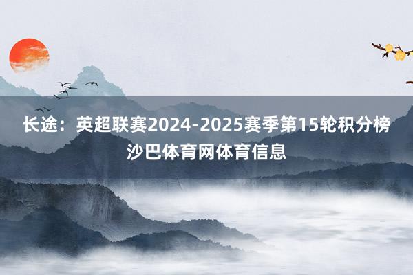 长途：英超联赛2024-2025赛季第15轮积分榜沙巴体育网体育信息