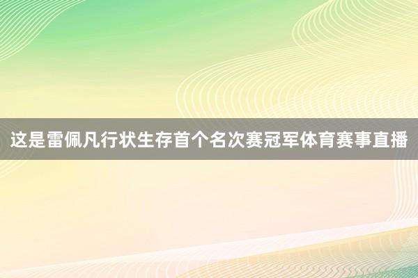 这是雷佩凡行状生存首个名次赛冠军体育赛事直播