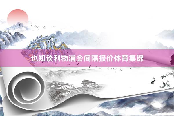 也知谈利物浦会间隔报价体育集锦