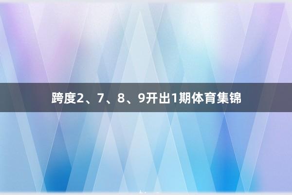 跨度2、7、8、9开出1期体育集锦