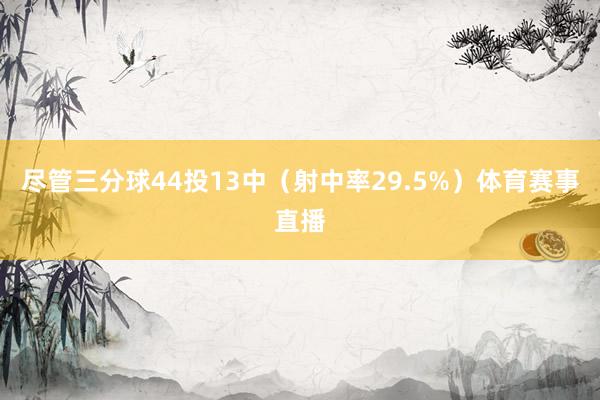 尽管三分球44投13中（射中率29.5%）体育赛事直播