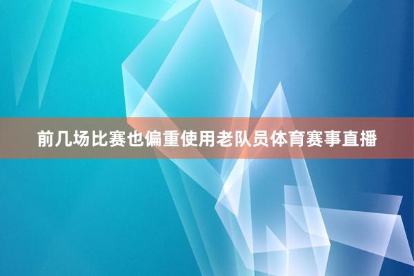 前几场比赛也偏重使用老队员体育赛事直播