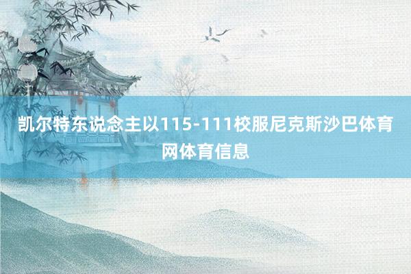 凯尔特东说念主以115-111校服尼克斯沙巴体育网体育信息